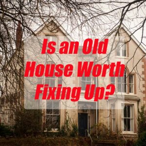 How to Determine if an Old House is Worth Fixing Up